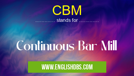 CBM means Continuous Bar Mill CBM