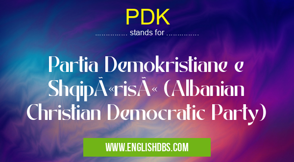 PDK means Partia Demokristiane e Shqipërisë (Albanian Christian Democratic Party) PDK
