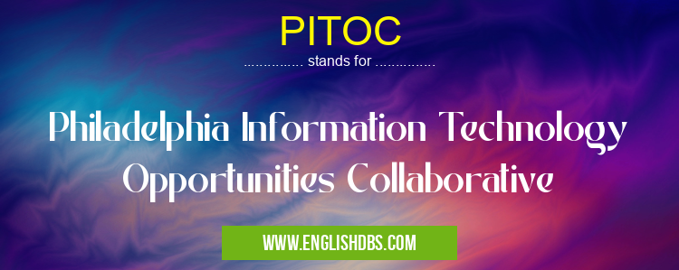 PITOC means Philadelphia Information Technology Opportunities Collaborative PITOC