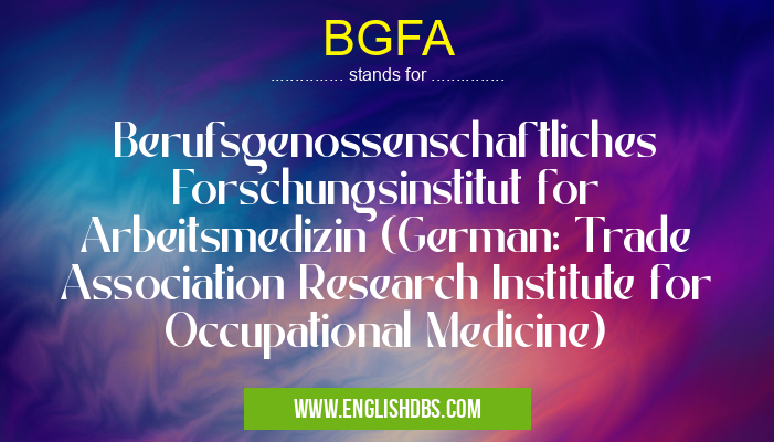 BGFA means Berufsgenossenschaftliches Forschungsinstitut for Arbeitsmedizin (German: Trade Association Research Institute for Occupational Medicine) BGFA