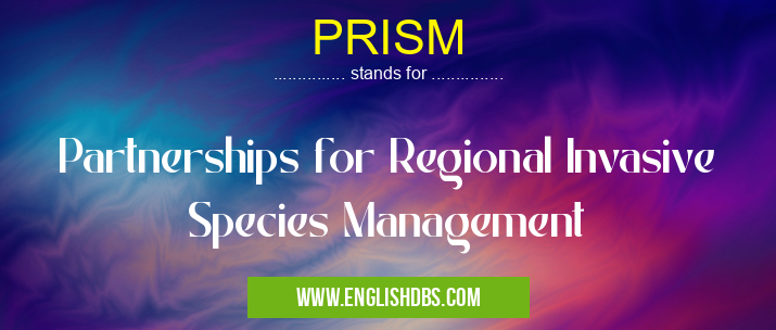 PRISM means Partnerships for Regional Invasive Species Management PRISM