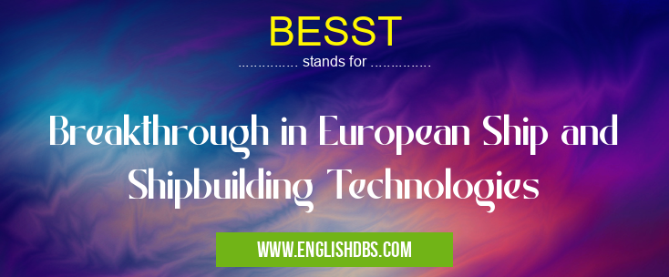 BESST means Breakthrough in European Ship and Shipbuilding Technologies BESST