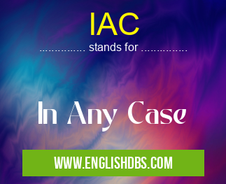 IAC means In Any Case IAC