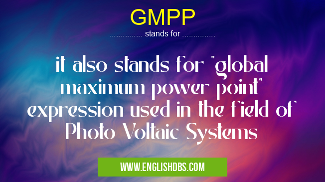 GMPP means it also stands for "global maximum power point" expression used in the field of Photo Voltaic Systems GMPP