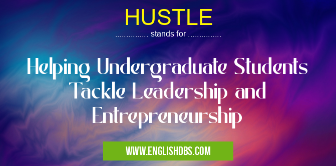 HUSTLE means Helping Undergraduate Students Tackle Leadership and Entrepreneurship HUSTLE