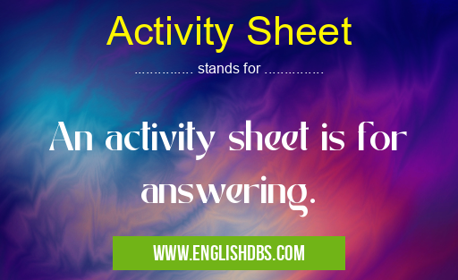 Activity Sheet means An activity sheet is for answering. Activity Sheet