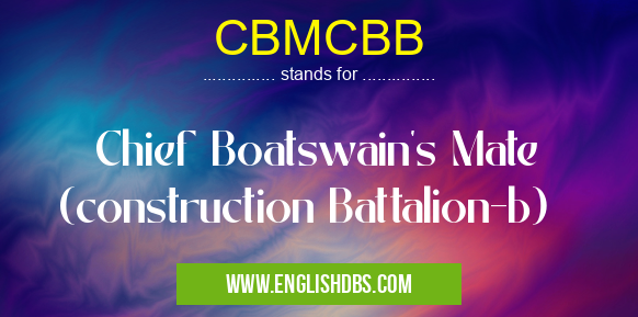 CBMCBB means Chief Boatswain's Mate (construction Battalion-b) CBMCBB