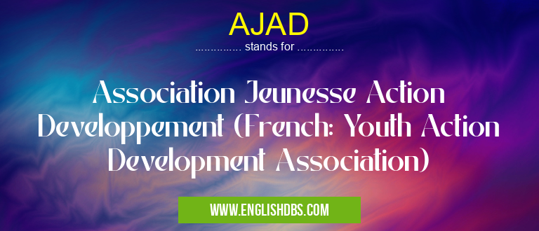 AJAD means Association Jeunesse Action Developpement (French: Youth Action Development Association) AJAD