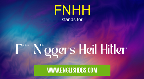 FNHH means F*** N*ggers Heil Hitler FNHH