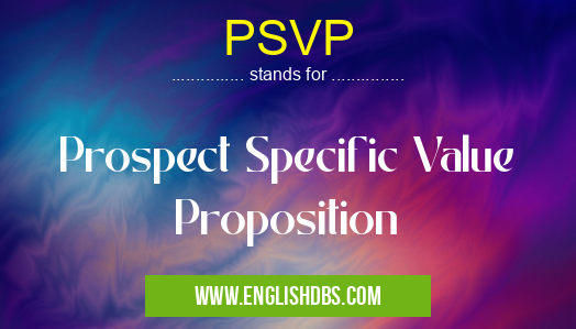 PSVP means Prospect Specific Value Proposition PSVP