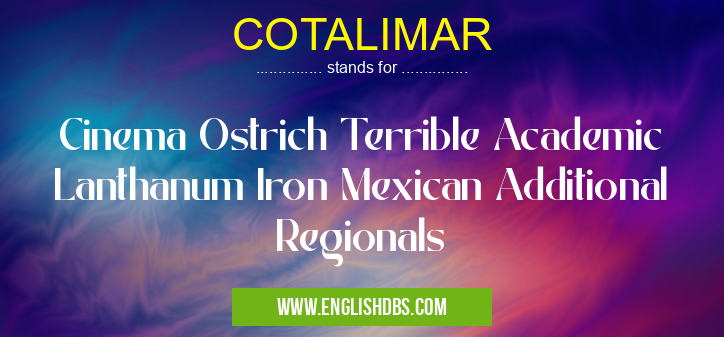 COTALIMAR means Cinema Ostrich Terrible Academic Lanthanum Iron Mexican Additional Regionals COTALIMAR