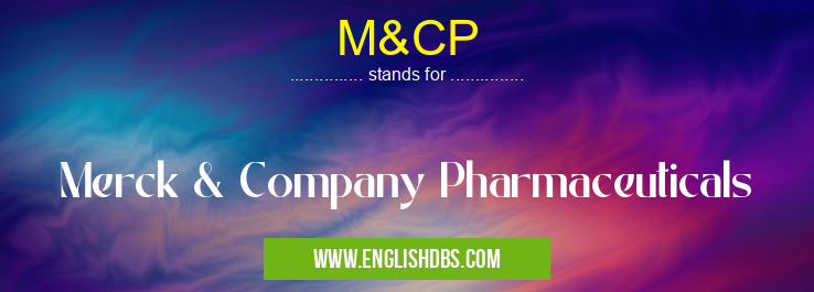 M&CP means Merck & Company Pharmaceuticals M&CP
