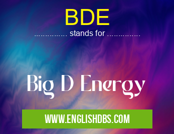 BDE means Big D Energy BDE