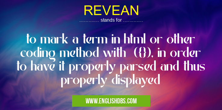 REVEAN means to mark a term in html or other coding method with ({}), in order to have it properly parsed and thus properly displayed REVEAN