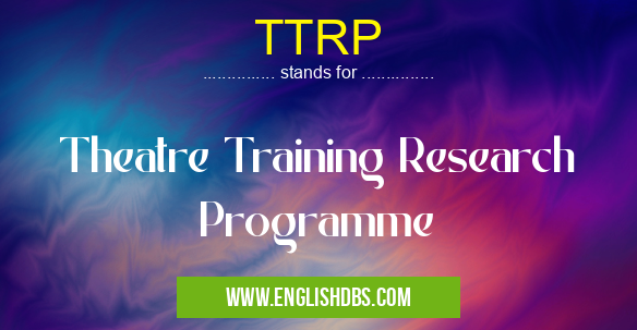 TTRP means Theatre Training Research Programme TTRP