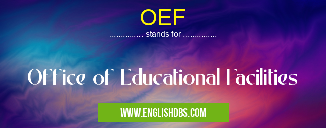 OEF means Office of Educational Facilities OEF