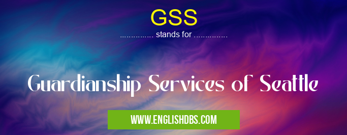 GSS means Guardianship Services of Seattle GSS