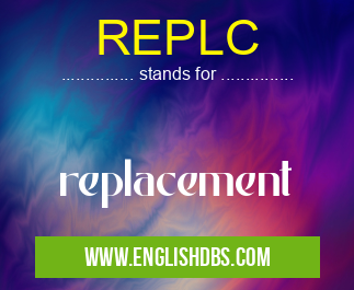 REPLC means replacement REPLC