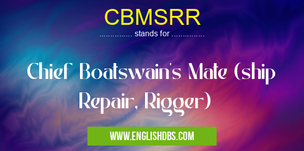 CBMSRR means Chief Boatswain's Mate (ship Repair, Rigger) CBMSRR