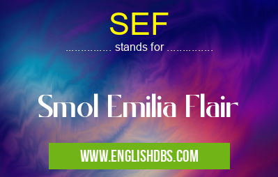 SEF means Smol Emilia Flair SEF