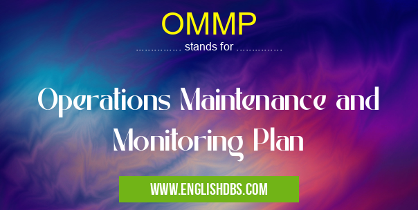 OMMP means Operations Maintenance and Monitoring Plan OMMP
