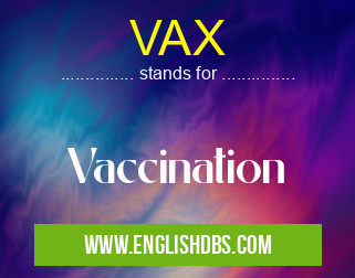 VAX means Vaccination VAX