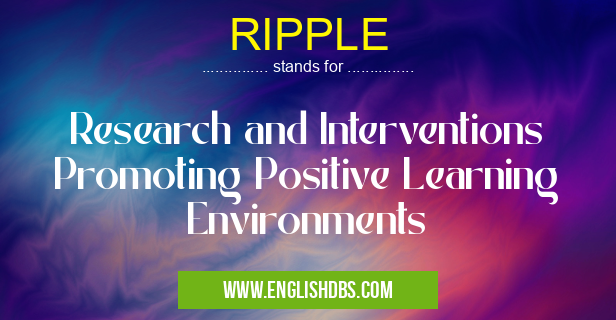 RIPPLE means Research and Interventions Promoting Positive Learning Environments RIPPLE