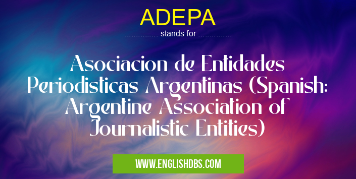 ADEPA means Asociacion de Entidades Periodisticas Argentinas (Spanish: Argentine Association of Journalistic Entities) ADEPA