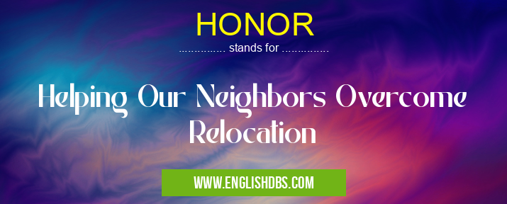 HONOR means Helping Our Neighbors Overcome Relocation HONOR