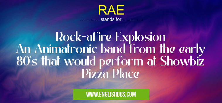 RAE means Rock-afire Explosion
An Animatronic band from the early 80's that would perform at Showbiz Pizza Place RAE