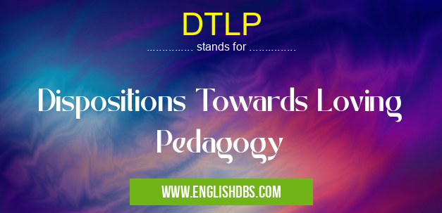 DTLP means Dispositions Towards Loving Pedagogy DTLP