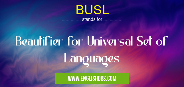 BUSL means Beautifier for Universal Set of Languages BUSL