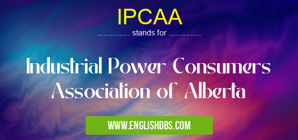 IPCAA means Industrial Power Consumers Association of Alberta IPCAA