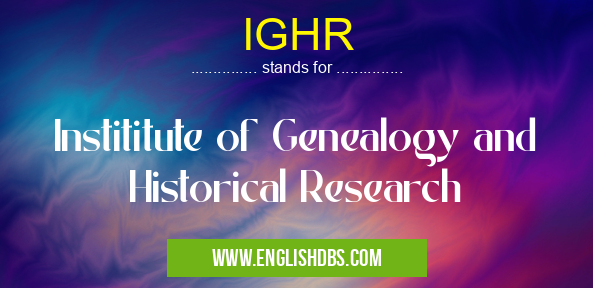 IGHR means Instititute of Genealogy and Historical Research IGHR