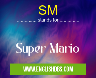 SM means Super Mario SM