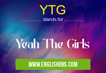 YTG means Yeah The Girls YTG