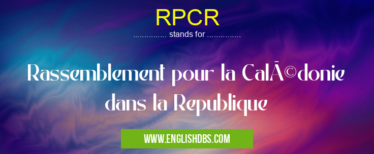 RPCR means Rassemblement pour la Calédonie dans la Republique RPCR