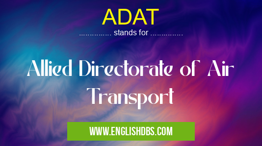 ADAT means Allied Directorate of Air Transport ADAT