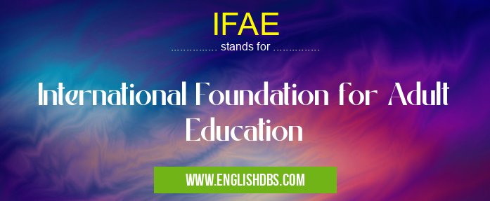 IFAE means International Foundation for Adult Education IFAE