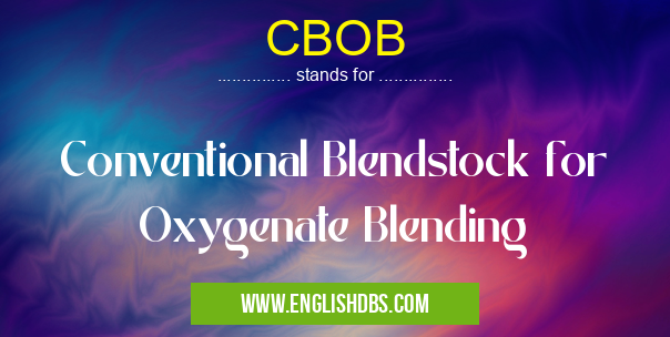 CBOB means Conventional Blendstock for Oxygenate Blending CBOB