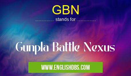 GBN means Gunpla Battle Nexus GBN