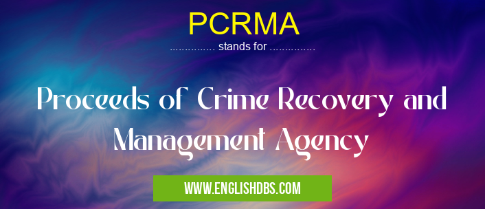 PCRMA means Proceeds of Crime Recovery and Management Agency PCRMA