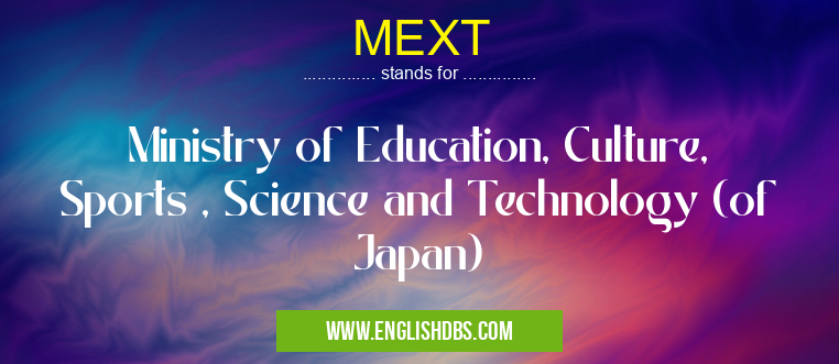 MEXT means Ministry of Education, Culture, Sports , Science and Technology (of Japan) MEXT