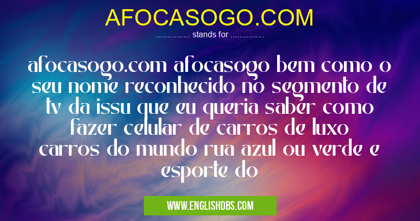 AFOCASOGO.COM means afocasogo.com afocasogo bem como o seu nome reconhecido no segmento de tv da issu que eu queria saber como fazer celular de carros de luxo carros do mundo rua azul ou verde e esporte do AFOCASOGO.COM