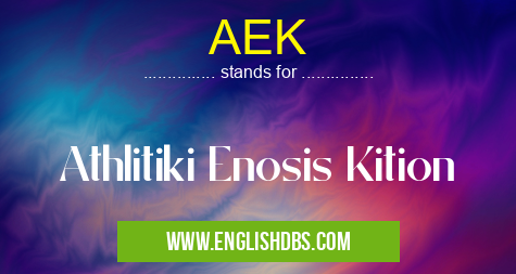 AEK means Athlitiki Enosis Kition AEK