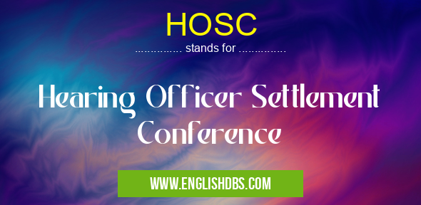 HOSC means Hearing Officer Settlement Conference HOSC