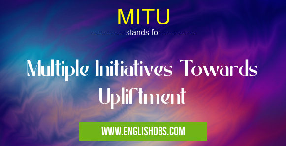 MITU means Multiple Initiatives Towards Upliftment MITU