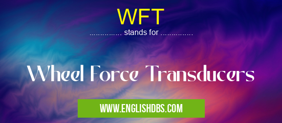 WFT means Wheel Force Transducers WFT