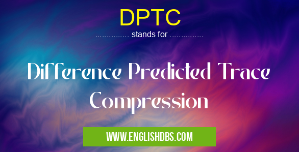 DPTC means Difference Predicted Trace Compression DPTC