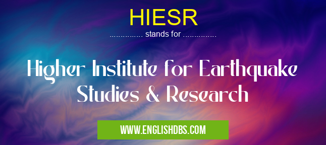 HIESR means Higher Institute for Earthquake Studies & Research HIESR